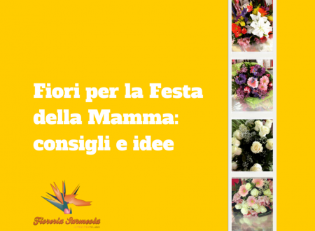 Fiori per la Festa della Mamma: consigli e idee Fiori per la Festa della Mamma: consigli e idee
